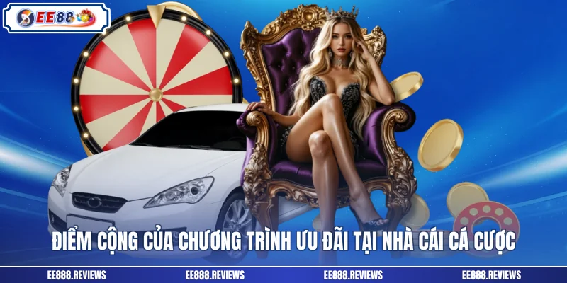 Điểm cộng của chương trình ưu đãi tại nhà cái cá cược