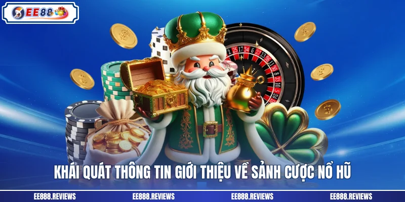 Khái quát thông tin giới thiệu về sảnh cược nổ hũ