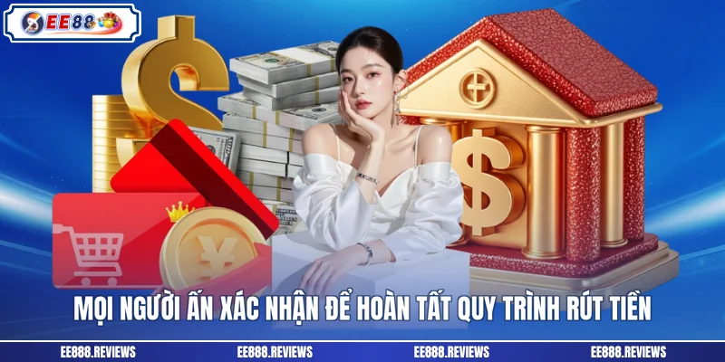 Mọi người ấn xác nhận để hoàn tất quy trình rút tiền