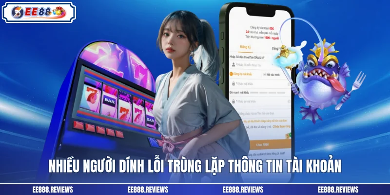 Nhiều người dính lỗi trùng lặp thông tin tài khoản