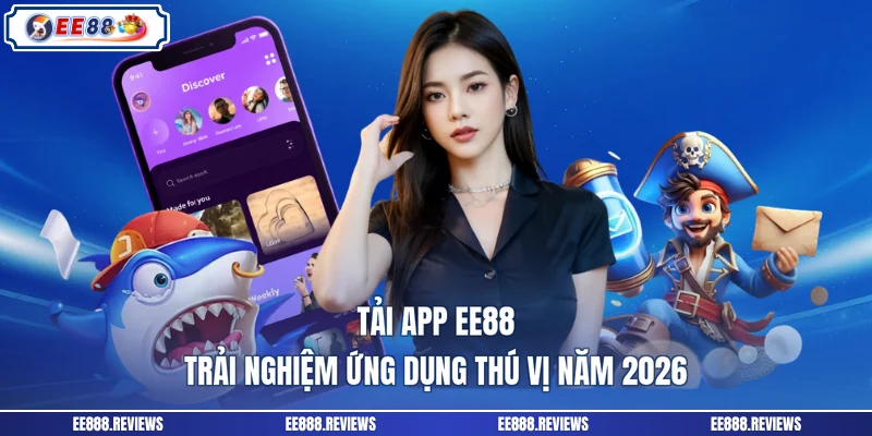 Tải App EE88 - Trải Nghiệm Ứng Dụng Thú Vị Năm 2026