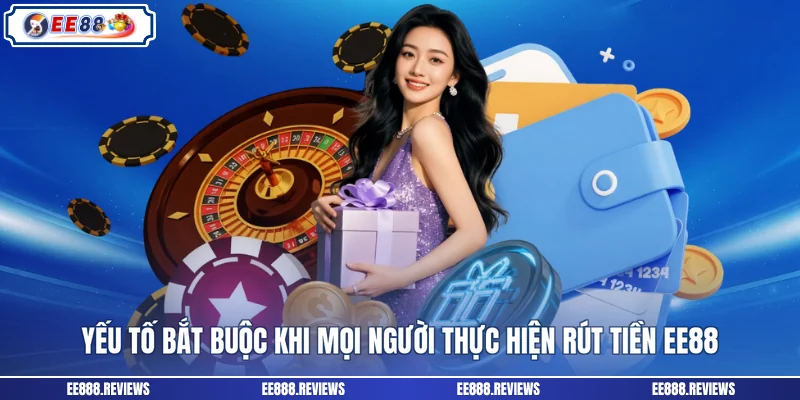 Yếu tố bắt buộc khi mọi người thực hiện rút tiền EE88